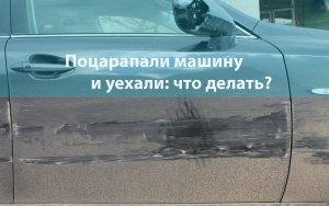 Что делать если на парковке поцарапали машину и уехали?