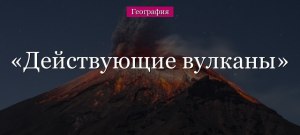 Только ли проснувшиеся сегодня вулканы называются действующими? А какие?