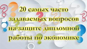 Защита диплома, экономика. Как подготовиться, какие могут задавать вопросы?